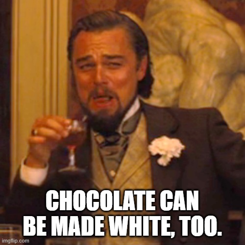 Laughing Leo Meme | CHOCOLATE CAN BE MADE WHITE, TOO. | image tagged in memes,laughing leo | made w/ Imgflip meme maker