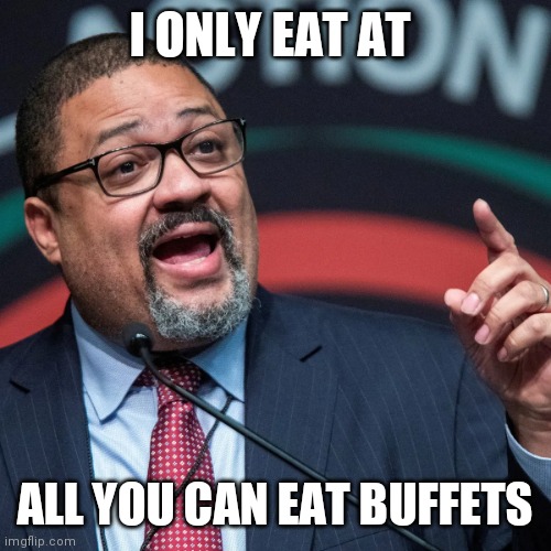 All you can eat buffet | I ONLY EAT AT; ALL YOU CAN EAT BUFFETS | image tagged in alvin bragg,funny memes | made w/ Imgflip meme maker