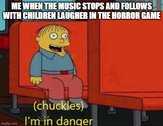 AND THIS IS WHEN HE KNEW HE F**KED UP | ME WHEN THE MUSIC STOPS AND FOLLOWS WITH CHILDREN LAUGHER IN THE HORROR GAME | image tagged in i am in danger | made w/ Imgflip meme maker