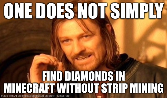 the goood a.i. meme | ONE DOES NOT SIMPLY; FIND DIAMONDS IN MINECRAFT WITHOUT STRIP MINING | image tagged in memes,one does not simply | made w/ Imgflip meme maker