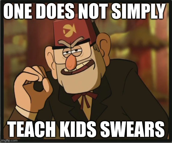 One Does Not Simply: Gravity Falls Version | ONE DOES NOT SIMPLY; TEACH KIDS SWEARS | image tagged in one does not simply gravity falls version | made w/ Imgflip meme maker