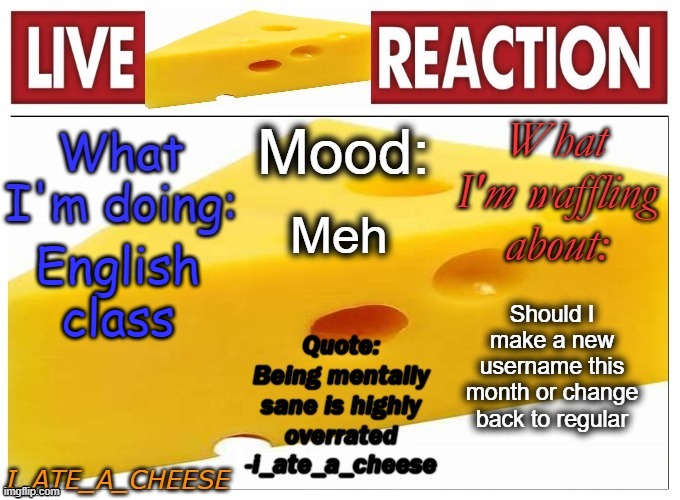 i_ate_a_cheese announcement template NEW | Meh; English class; Should I make a new username this month or change back to regular | image tagged in i_ate_a_cheese announcement template new | made w/ Imgflip meme maker