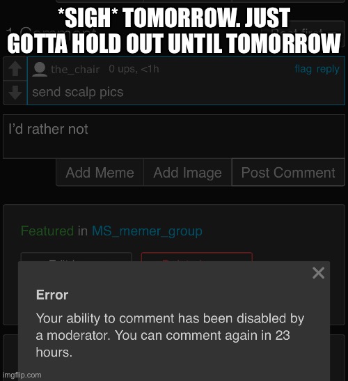 *SIGH* TOMORROW. JUST GOTTA HOLD OUT UNTIL TOMORROW | made w/ Imgflip meme maker