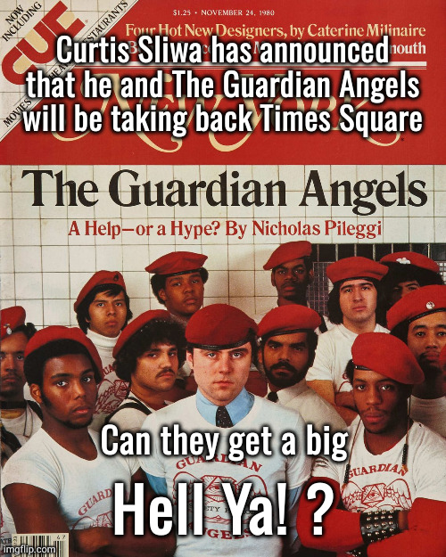 Curtis Sliwa and The Guardian Angels are taking Times Square | Curtis Sliwa has announced that he and The Guardian Angels will be taking back Times Square; Can they get a big; Hell Ya! ? | image tagged in curtis sliwa,guardian angels,times square | made w/ Imgflip meme maker