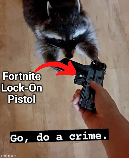 go do a crime | Fortnite Lock-On Pistol | image tagged in go do a crime | made w/ Imgflip meme maker