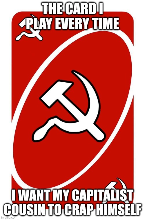 crappy capitalist cousin uno | THE CARD I PLAY EVERY TIME; I WANT MY CAPITALIST COUSIN TO CRAP HIMSELF | image tagged in soviet uno card | made w/ Imgflip meme maker