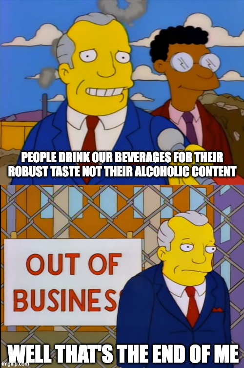 Well that's the end of me | PEOPLE DRINK OUR BEVERAGES FOR THEIR ROBUST TASTE NOT THEIR ALCOHOLIC CONTENT; WELL THAT'S THE END OF ME | image tagged in well that's the end of me,simpsons,the simpsons,duff beer,duff,end of me | made w/ Imgflip meme maker