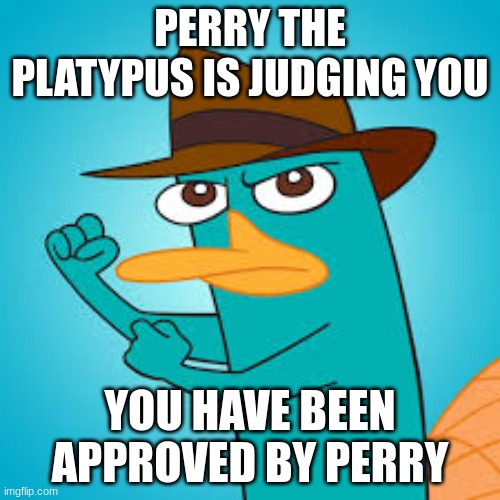  Perry the Platypus | Phineas and Ferb Wiki | Fandom powered by  | PERRY THE PLATYPUS IS JUDGING YOU; YOU HAVE BEEN APPROVED BY PERRY | image tagged in perry the platypus phineas and ferb wiki fandom powered by | made w/ Imgflip meme maker