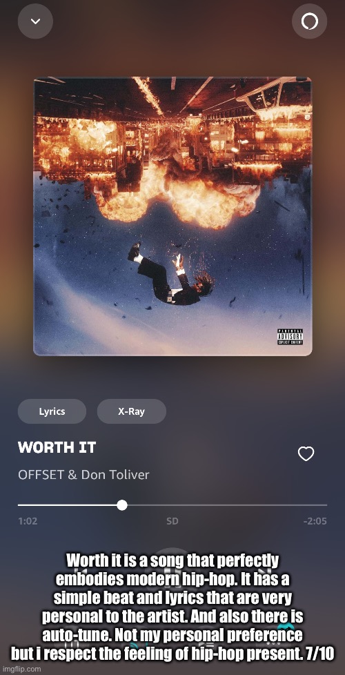 Requested by handball | Worth it is a song that perfectly embodies modern hip-hop. It has a simple beat and lyrics that are very personal to the artist. And also there is auto-tune. Not my personal preference but i respect the feeling of hip-hop present. 7/10 | made w/ Imgflip meme maker