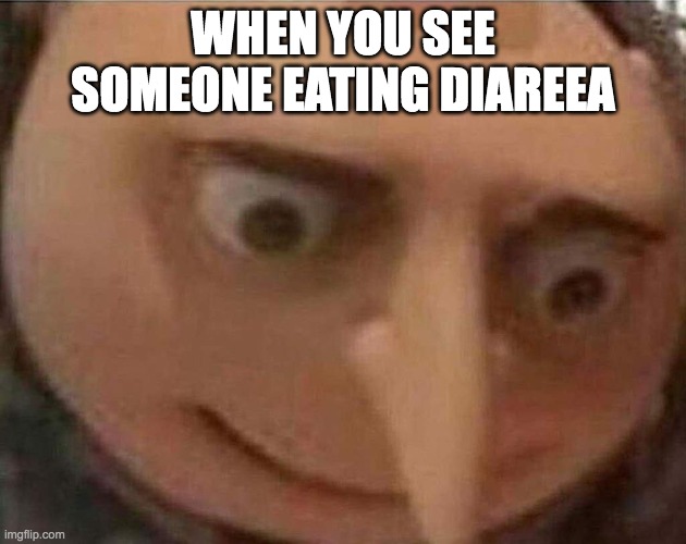 mod note: what the heck man | WHEN YOU SEE SOMEONE EATING DIAREEA | image tagged in gru meme | made w/ Imgflip meme maker