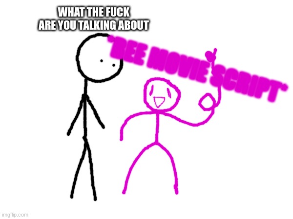 WHAT THE FUCK ARE YOU TALKING ABOUT *BEE MOVIE SCRIPT* | made w/ Imgflip meme maker