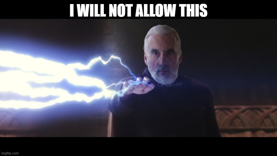 count dooku | I WILL NOT ALLOW THIS | image tagged in count dooku | made w/ Imgflip meme maker