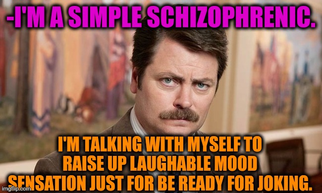 -Not so easy as it seems. | -I'M A SIMPLE SCHIZOPHRENIC. I'M TALKING WITH MYSELF TO RAISE UP LAUGHABLE MOOD SENSATION JUST FOR BE READY FOR JOKING. | image tagged in i'm a simple man,talking to wall,schizophrenia,y u no guy,ron swanson,joker getting hit by a car | made w/ Imgflip meme maker