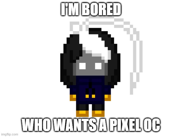 only available for a [LIMITED TIME]!!!!!!!! | I'M BORED; WHO WANTS A PIXEL OC | image tagged in e | made w/ Imgflip meme maker