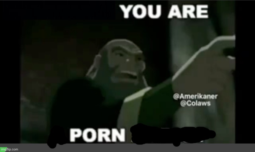 I will disapprove your existence | image tagged in you are a porn addict | made w/ Imgflip meme maker