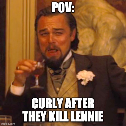 Laughing Leo Meme | POV:; CURLY AFTER THEY KILL LENNIE | image tagged in memes,laughing leo | made w/ Imgflip meme maker