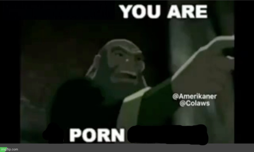you are a porn addict | image tagged in you are a porn addict | made w/ Imgflip meme maker