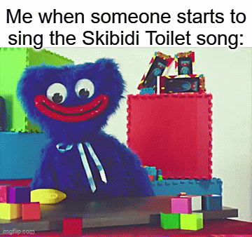 New templates | Me when someone starts to sing the Skibidi Toilet song: | image tagged in gifs,huggy wuggy,skibidi toilet sucks,this tag is not important | made w/ Imgflip video-to-gif maker