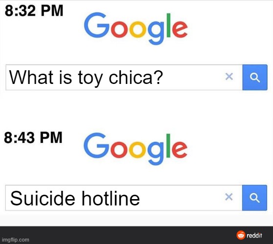 8:32 google search | What is toy chica? Suicide hotline | image tagged in 8 32 google search | made w/ Imgflip meme maker