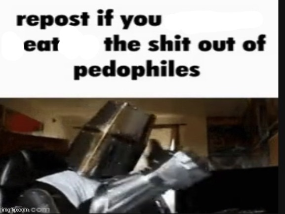 repost if you support beating the shit out of pedophiles | image tagged in repost if you support beating the shit out of pedophiles | made w/ Imgflip meme maker