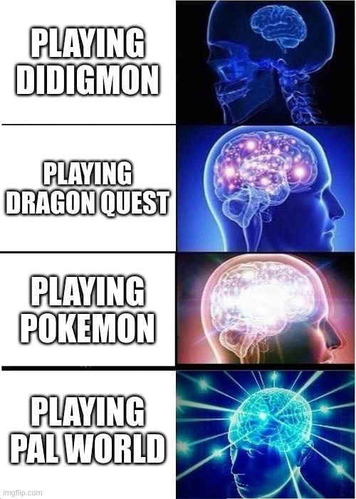 Expanding Brain | PLAYING DIDIGMON; PLAYING
DRAGON QUEST; PLAYING POKEMON; PLAYING PAL WORLD | image tagged in memes,expanding brain | made w/ Imgflip meme maker