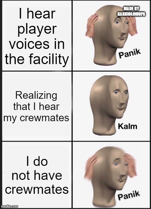 Lethal company memes | MADE BY KAKUIOLOMOPA; I hear player voices in the facility; Realizing that I hear my crewmates; I do not have crewmates | image tagged in memes,panik kalm panik | made w/ Imgflip meme maker