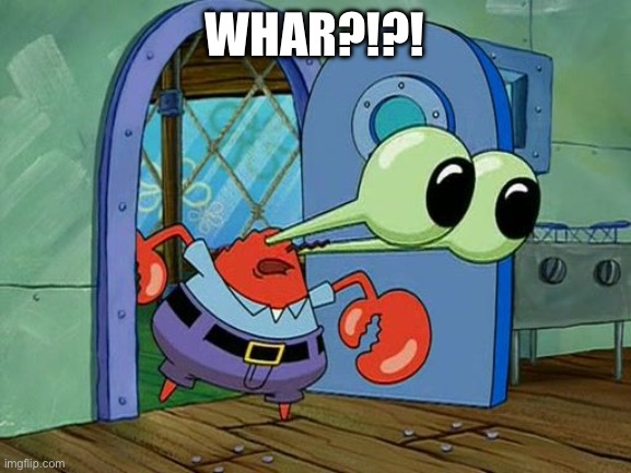 Mr Krabs Staring | WHAR?!?! | image tagged in mr krabs staring | made w/ Imgflip meme maker