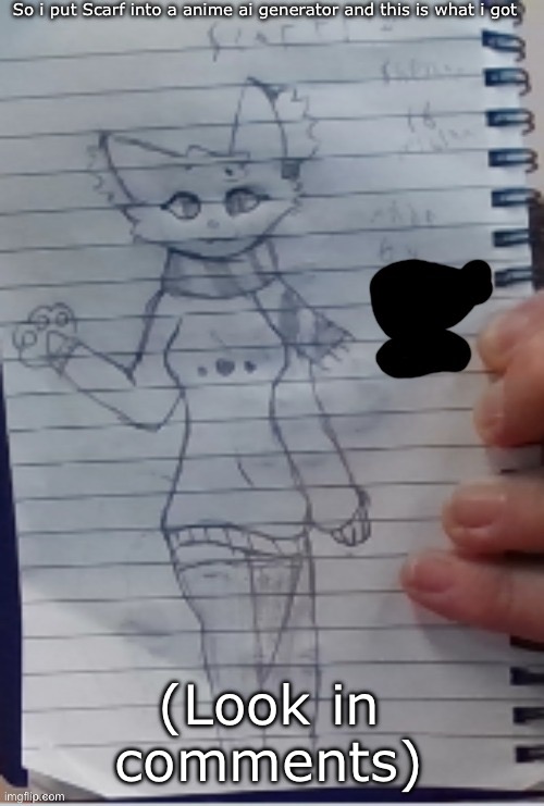 Did this for fun because why not. | So i put Scarf into a anime ai generator and this is what i got; (Look in comments) | image tagged in scarf drawn by scarf and one of her irl friends better ver | made w/ Imgflip meme maker
