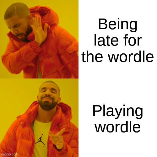 You wanting wordle | Being late for the wordle; Playing wordle | image tagged in memes,drake hotline bling | made w/ Imgflip meme maker
