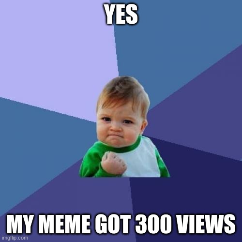 lets go | YES; MY MEME GOT 300 VIEWS | image tagged in memes,success kid,views | made w/ Imgflip meme maker