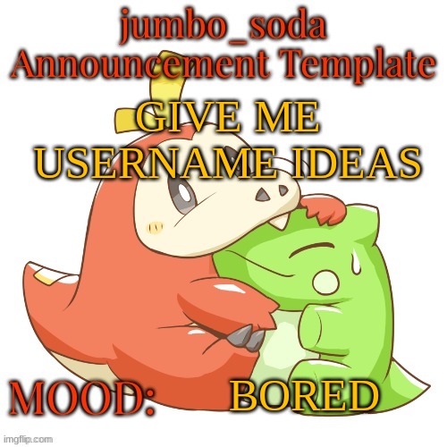 jumbo_soda 2024 temp | GIVE ME USERNAME IDEAS; BORED | image tagged in jumbo_soda 2024 temp | made w/ Imgflip meme maker