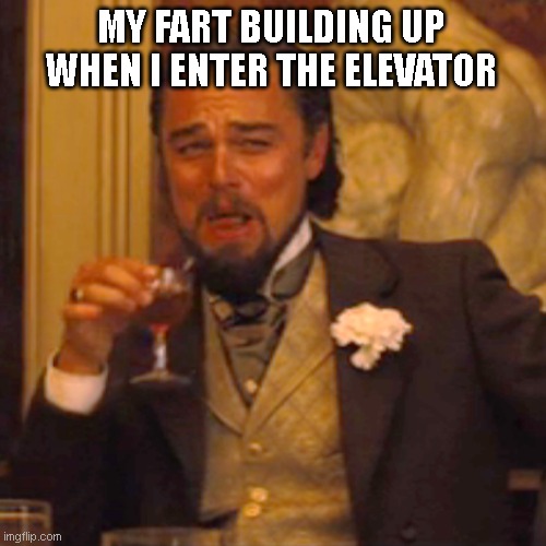 . | MY FART BUILDING UP WHEN I ENTER THE ELEVATOR | image tagged in memes,laughing leo | made w/ Imgflip meme maker
