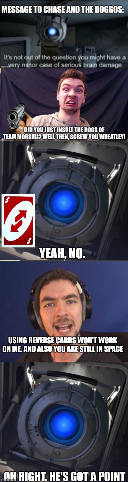 Wheatless is 100% underaged | USING REVERSE CARDS WON'T WORK ON ME. AND ALSO YOU ARE STILL IN SPACE; OH RIGHT. HE'S GOT A POINT | image tagged in jacksepticeye wtf,wheatley | made w/ Imgflip meme maker
