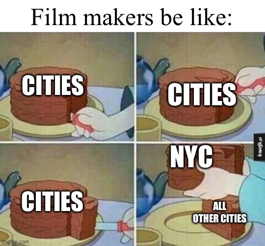 Creativity required | Film makers be like:; CITIES; CITIES; NYC; CITIES; ALL OTHER CITIES | image tagged in cake slice,memes,movies,films,relatable | made w/ Imgflip meme maker