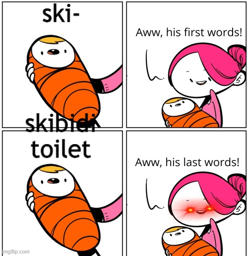 Aww, His Last Words | ski-; skibidi toilet | image tagged in aww his last words | made w/ Imgflip meme maker