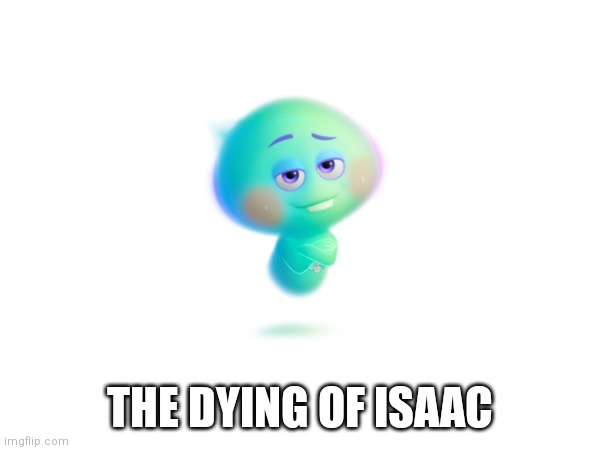 Random | THE DYING OF ISAAC | image tagged in memes,the binding of isaac,lost,isaac | made w/ Imgflip meme maker
