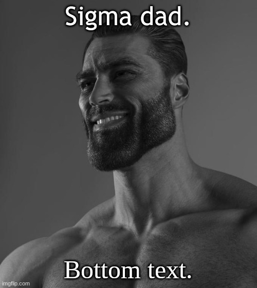 Sigma Male | Sigma dad. Bottom text. | image tagged in sigma male | made w/ Imgflip meme maker