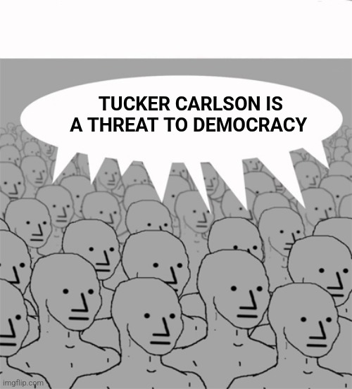NPCProgramScreed | TUCKER CARLSON IS A THREAT TO DEMOCRACY | image tagged in npcprogramscreed,tucker carlson,vladimir putin,democracy | made w/ Imgflip meme maker