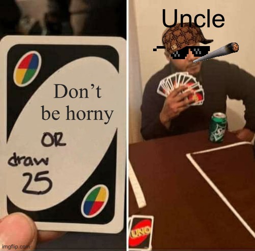 UNO Draw 25 Cards Meme | Uncle; Don’t be horny | image tagged in memes,uno draw 25 cards | made w/ Imgflip meme maker