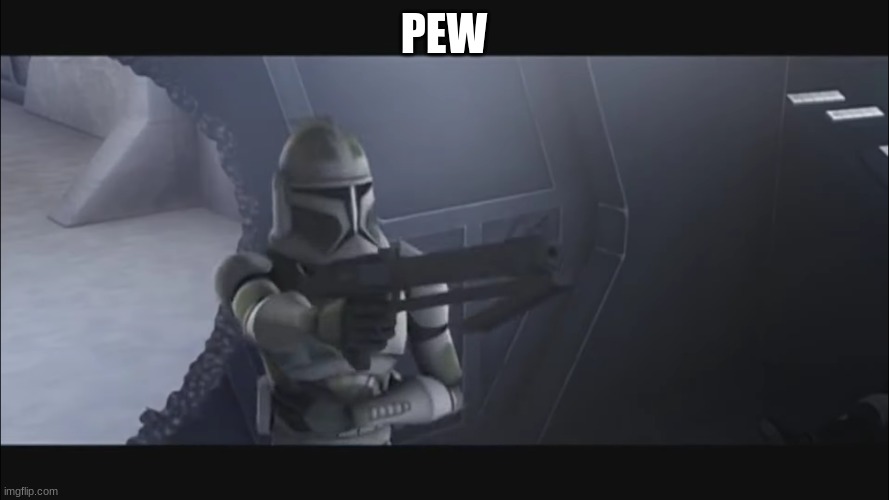clone trooper | PEW | image tagged in clone trooper | made w/ Imgflip meme maker