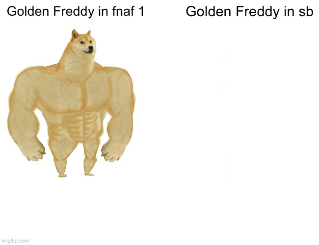 hi | Golden Freddy in fnaf 1; Golden Freddy in sb | image tagged in memes,buff doge vs cheems | made w/ Imgflip meme maker