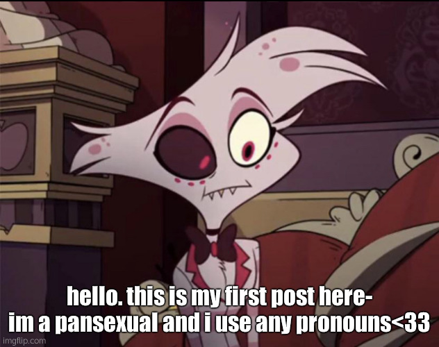 i might start posting here more often.. so ill start w a introduction- my name is miyah btw- | hello. this is my first post here- im a pansexual and i use any pronouns<33 | image tagged in angel dust sad realization | made w/ Imgflip meme maker