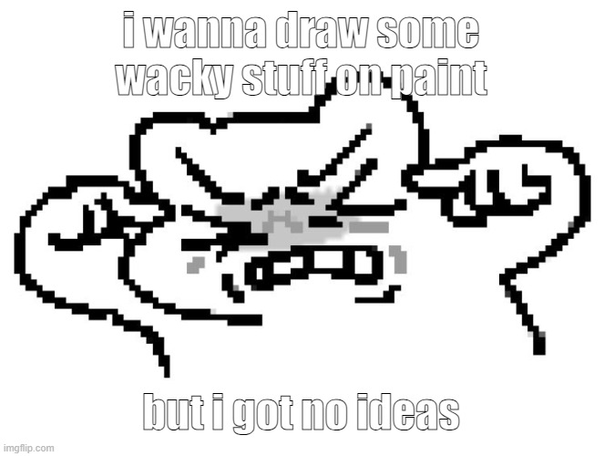 i didn't get any sleep yesterday and school has debilitated my thought process | i wanna draw some wacky stuff on paint; but i got no ideas | image tagged in thonk | made w/ Imgflip meme maker