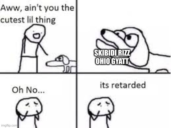 ain't you the cutest thing | SKIBIDI RIZZ
OHIO GYATT | image tagged in ain't you the cutest thing | made w/ Imgflip meme maker
