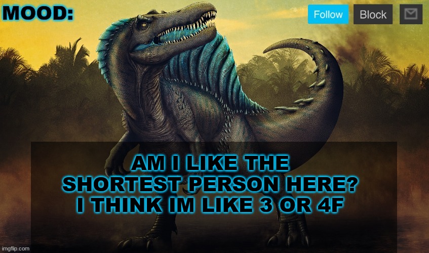 JPSpinoSaurus template 2024 v2 | AM I LIKE THE SHORTEST PERSON HERE? I THINK IM LIKE 3 OR 4F | image tagged in jpspinosaurus template 2024 v2 | made w/ Imgflip meme maker