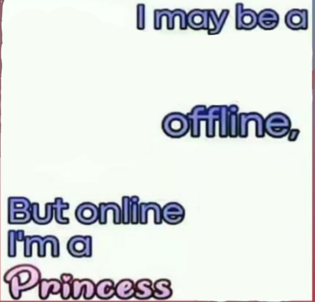 I may be a x offline, but online I’m a Princess Blank Meme Template