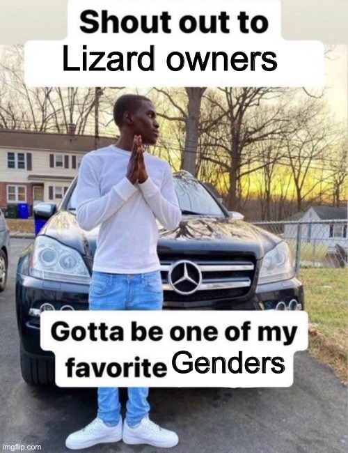 Shout out to my favorite | Lizard owners; Genders | image tagged in shout out to my favorite | made w/ Imgflip meme maker