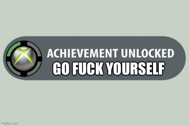 When did I make this zlawg? It wasn’t even in a comment lmao | GO FUCK YOURSELF | image tagged in achievement unlocked | made w/ Imgflip meme maker