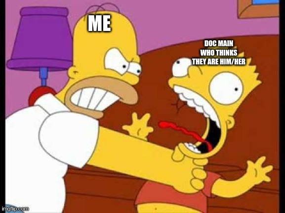 Bart Choke | ME; DOC MAIN WHO THINKS THEY ARE HIM/HER | image tagged in bart choke | made w/ Imgflip meme maker