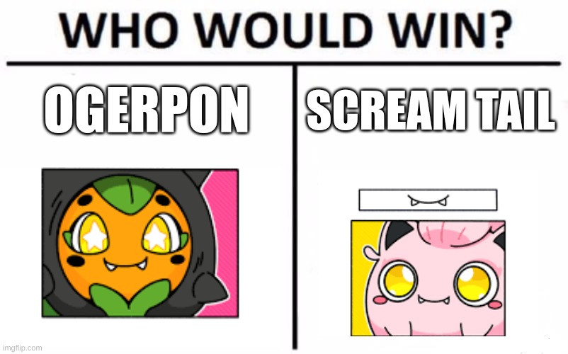 ogerpon | OGERPON; SCREAM TAIL | image tagged in memes,who would win | made w/ Imgflip meme maker